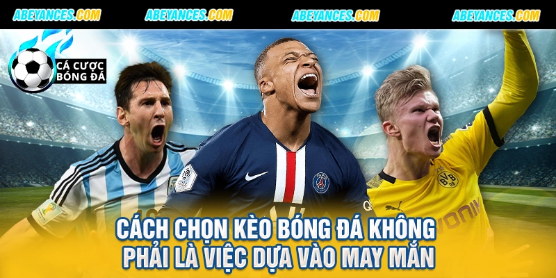 Cách chọn kèo bóng đá không phải là việc dựa vào may mắn