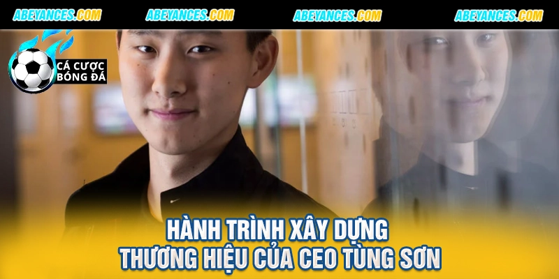 Hành trình xây dựng thương hiệu của CEO Tùng Sơn