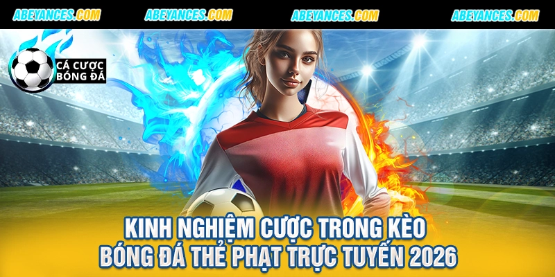 Kinh nghiệm cược trong kèo bóng đá thẻ phạt trực tuyến 2026