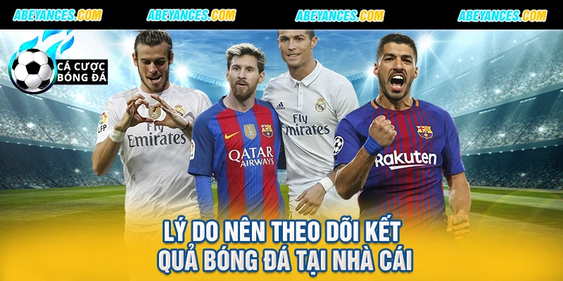 Lý do nên theo dõi kết quả bóng đá tại nhà cái