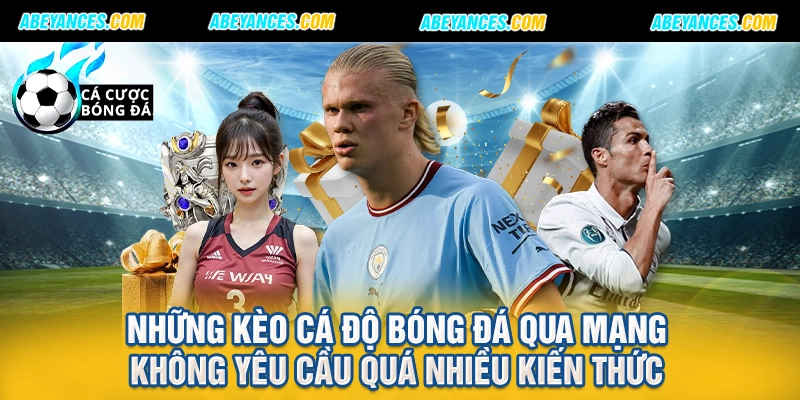 Những kèo cá độ bóng đá qua mạng không yêu cầu quá nhiều kiến thức