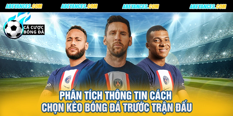 Phân tích thông tin cách chọn kèo bóng đá trước trận đấu