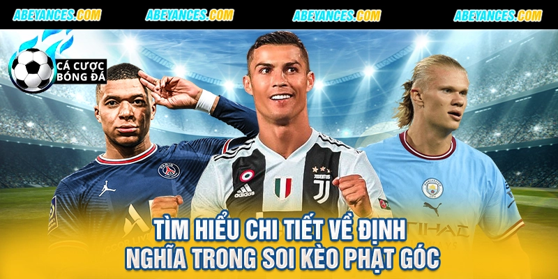 Tìm hiểu chi tiết về định nghĩa trong soi kèo phạt góc