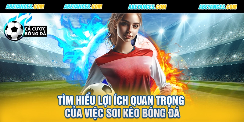 Tìm hiểu lợi ích quan trọng của việc soi kèo bóng đá