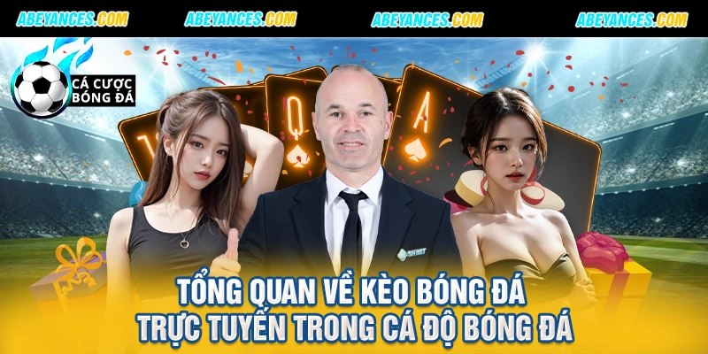 Tổng quan về kèo bóng đá trực tuyến trong cá độ bóng đá