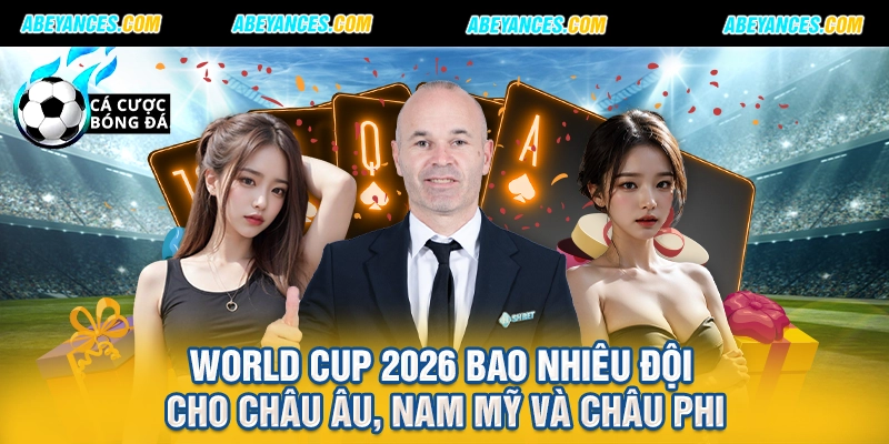 World Cup 2026 bao nhiêu đội cho châu Âu, Nam Mỹ và châu Phi