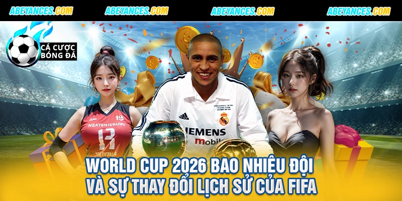 World Cup 2026 bao nhiêu đội và sự thay đổi lịch sử của FIFA