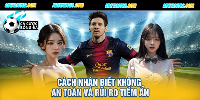 Cách nhận biết không an toàn và rủi ro tiềm ẩn