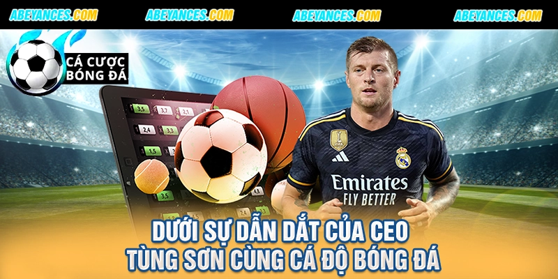 Dưới sự dẫn dắt của CEO Tùng Sơn cùng cá độ bóng đá