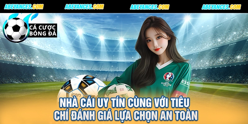 Nhà cái uy tín cùng với tiêu chí đánh giá lựa chọn an toàn