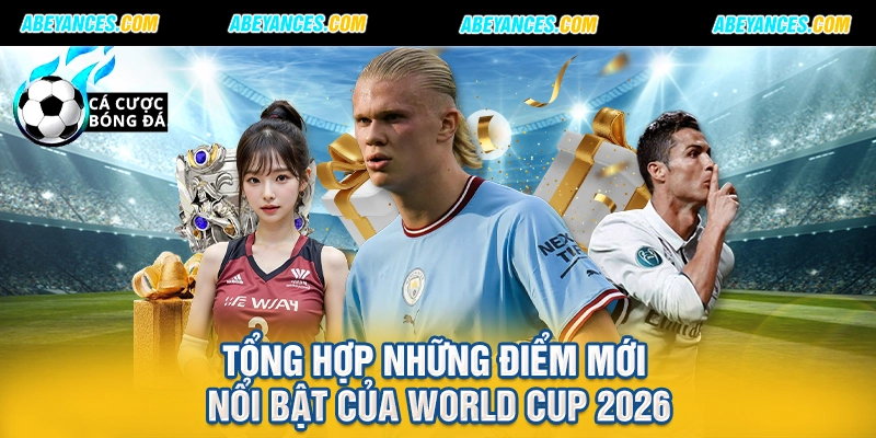 Tổng hợp những điểm mới nổi bật của World Cup 2026